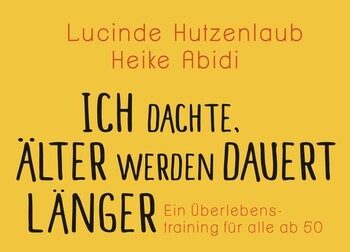 Buch zum Älterwerden, Heike Abidi, Lucinde Hutzenlaub, Ältwerden, 50 werden, 50plus, Buchempfehlung Älterwerden
