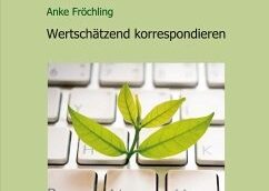 wertschätzend korrespondieren, Anke Fröchling, Fröchling, schriftliche Wertschätzung, wertschätzend schreiben, Wertschätzung in Mails, Wissen, Einfühlung, Respekt. erfolgreiche E-Mails schreiben, Briefe schreiben