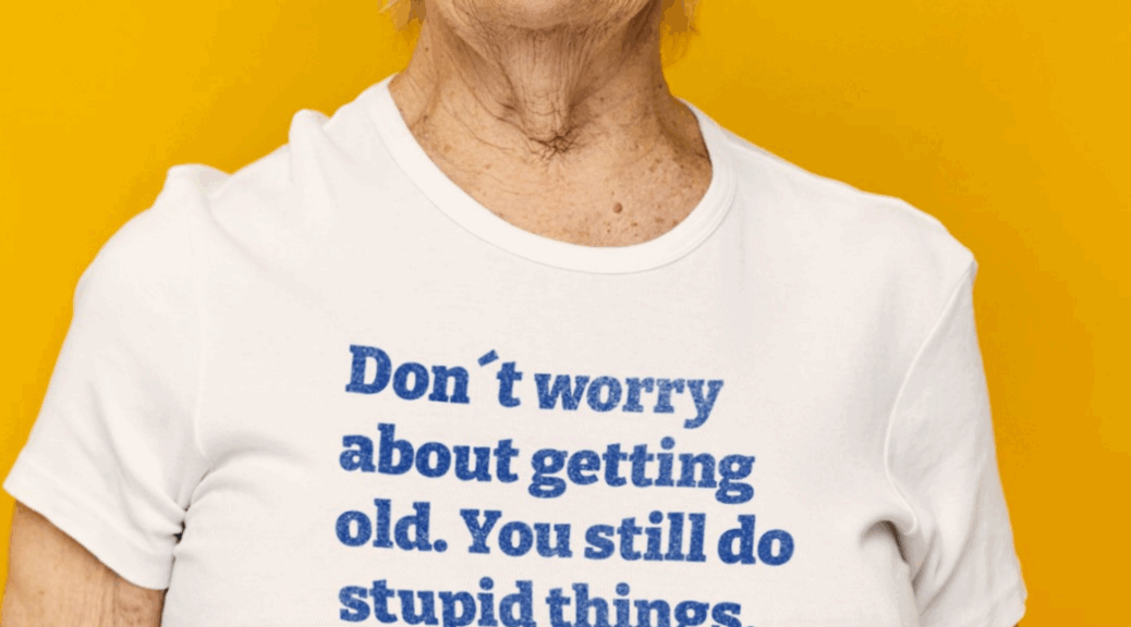 Text auf T-Shirt: Don't worry about getting old. You still do stupid things. Just slower.
