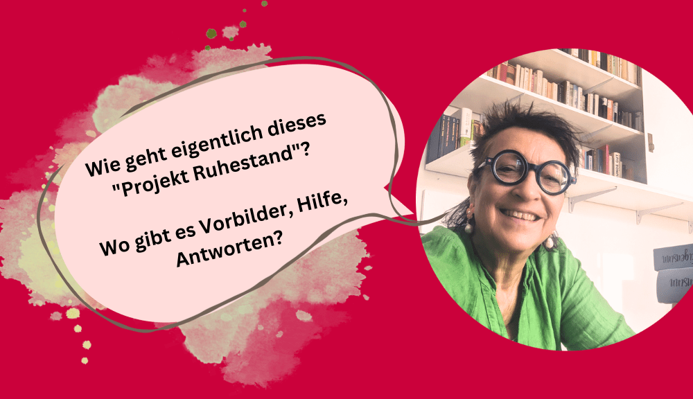 Frage in Sprechblase: Wi e geht eigentlich dieses Projekt Ruhestand? Daneben rundes Porträt der Autorin